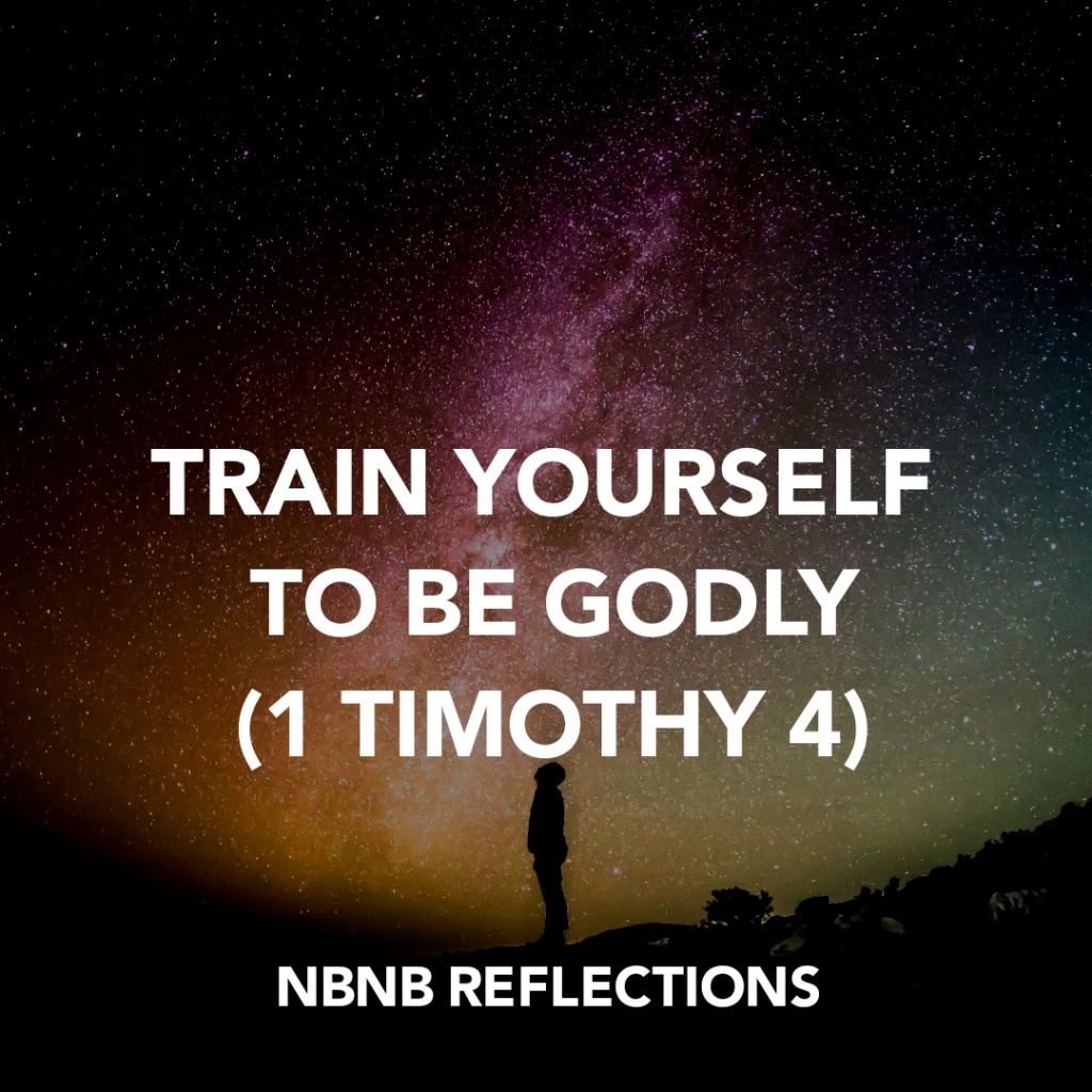 TRAIN YOURSELF TO BE GODLY (1 TIMOTHY 4)