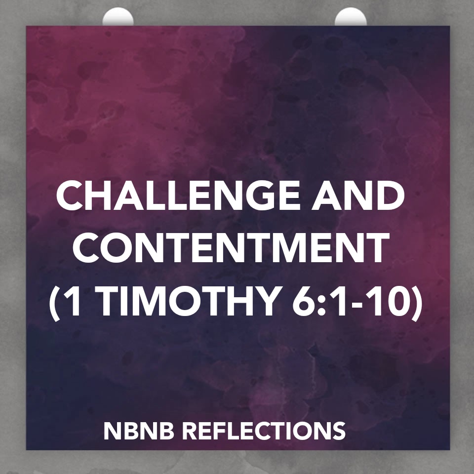 CHALLENGE AND CONTENTMENT (1 TIMOTHY 6:1-10)